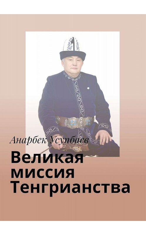 Обложка книги «Великая миссия Тенгрианства» автора Анарбека Усупбаева. ISBN 9785005068163.