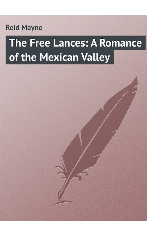 Обложка книги «The Free Lances: A Romance of the Mexican Valley» автора Томаса Майна Рида.