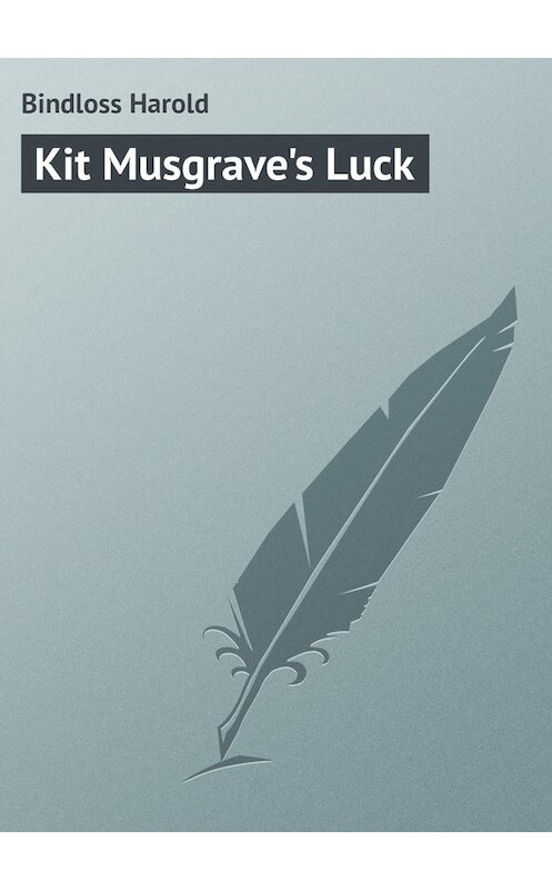 Обложка книги «Kit Musgrave's Luck» автора Harold Bindloss.