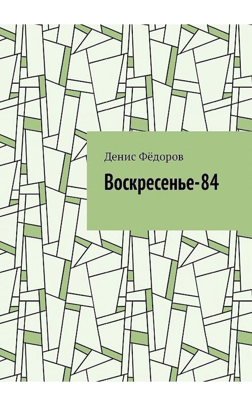 Обложка книги «Воскресенье-84» автора Дениса Фёдорова. ISBN 9785449328151.