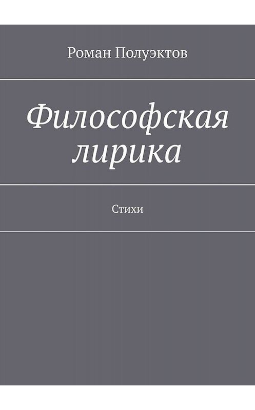 Обложка книги «Философская лирика. Стихи» автора Романа Полуэктова. ISBN 9785005075635.