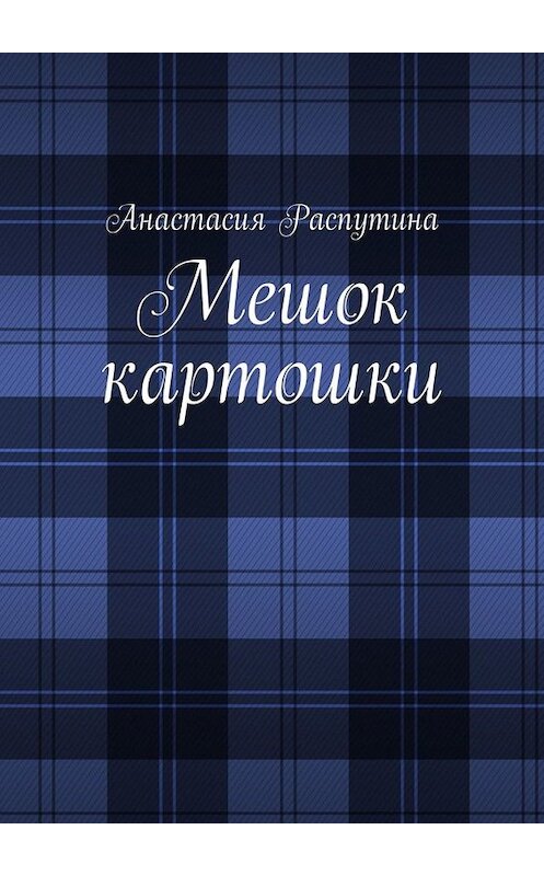 Обложка книги «Мешок картошки» автора Анастасии Распутины. ISBN 9785449676702.