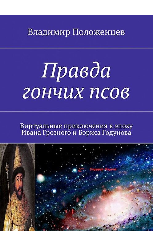 Обложка книги «Правда гончих псов. Виртуальные приключения в эпоху Ивана Грозного и Бориса Годунова» автора Владимира Положенцева. ISBN 9785448587436.