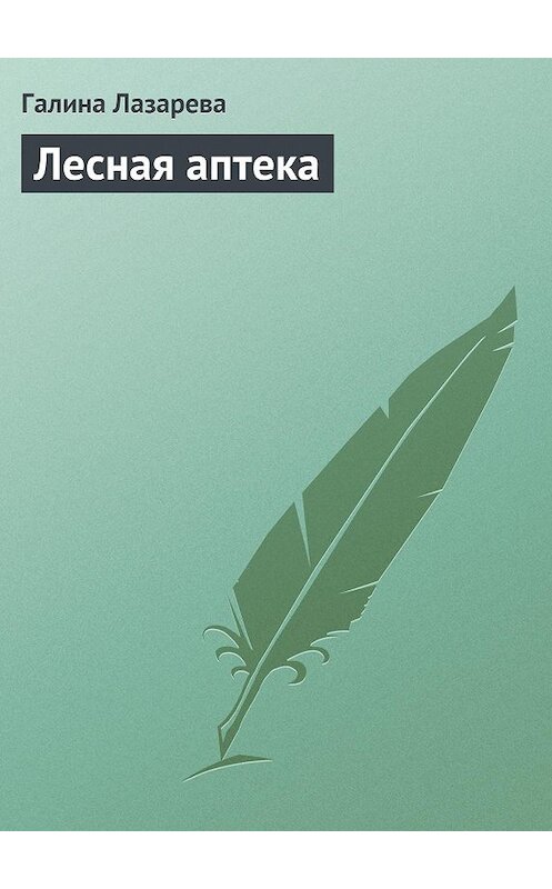 Обложка книги «Лесная аптека» автора Галиной Лазаревы издание 2013 года.