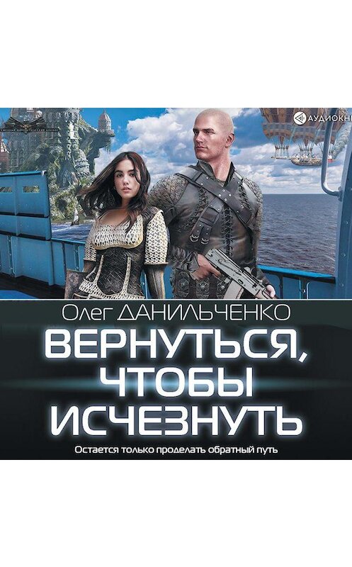 Обложка аудиокниги «Вернуться, чтобы исчезнуть» автора Олег Данильченко.