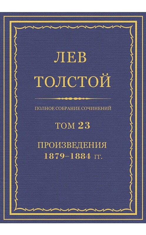 Обложка книги «Полное собрание сочинений. Том 23. Произведения 1879–1884 гг.» автора Лева Толстоя.