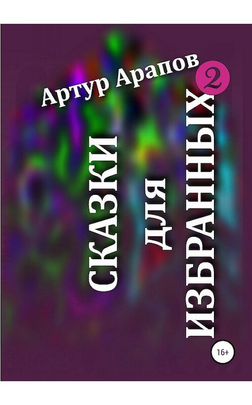 Обложка книги «Сказки для избранных – 2» автора Артура Арапова издание 2019 года.