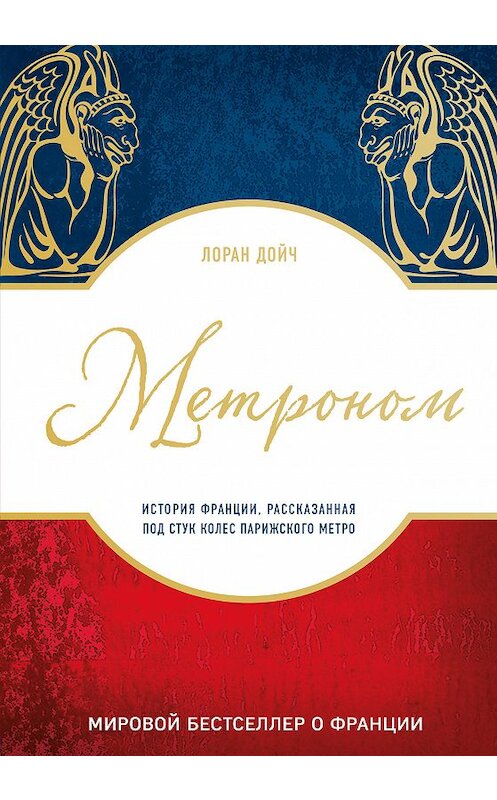 Обложка книги «Метроном. История Франции, рассказанная под стук колес парижского метро» автора Лорана Дойча издание 2018 года. ISBN 9785040894918.