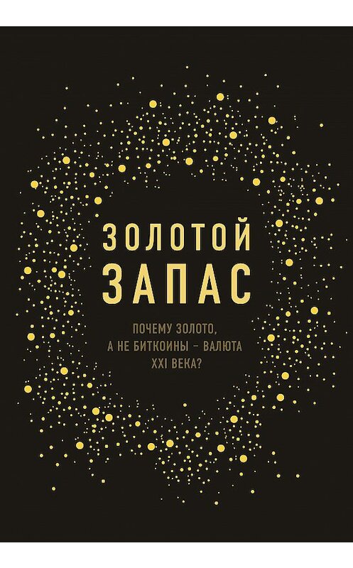 Обложка книги «Золотой запас. Почему золото, а не биткоины – валюта XXI века?» автора Джеймса Рикардса издание 2017 года. ISBN 9785699919581.