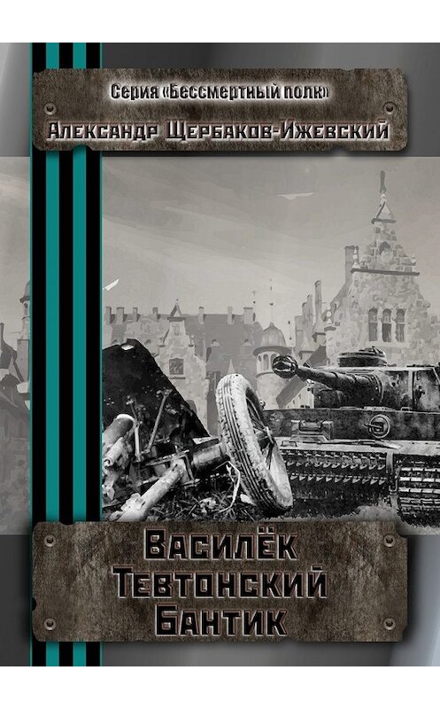 Обложка книги «Василёк Тевтонский Бантик. Серия «Бессмертный полк»» автора Александра Щербаков-Ижевския. ISBN 9785448509322.