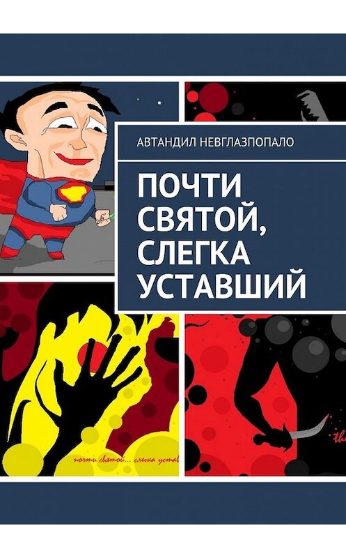 Обложка книги «Почти святой, слегка уставший» автора Автандил Невглазпопало. ISBN 9785449098177.