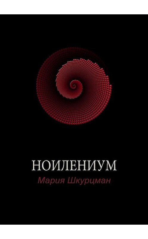 Обложка книги «Ноилениум» автора Марии Шкурцмана. ISBN 9785449821997.