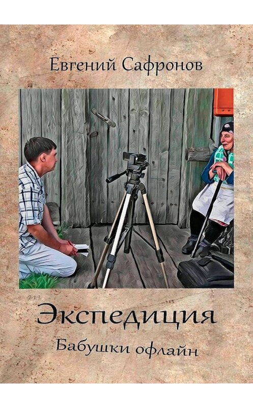Обложка книги «Экспедиция. Бабушки офлайн. Роман» автора Евгеного Сафронова. ISBN 9785449059376.