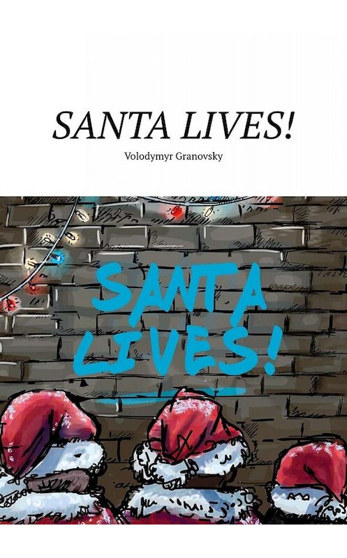 Обложка книги «Santa Lives!» автора Volodymyr Granovsky. ISBN 9785005077349.