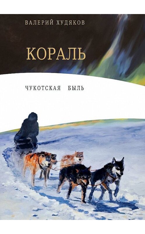 Обложка книги «Кораль. Чукотская быль» автора Валерия Худякова. ISBN 9785448392634.