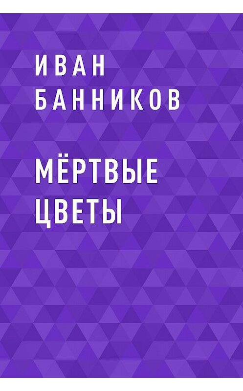 Обложка книги «Мёртвые цветы» автора Ивана Банникова.