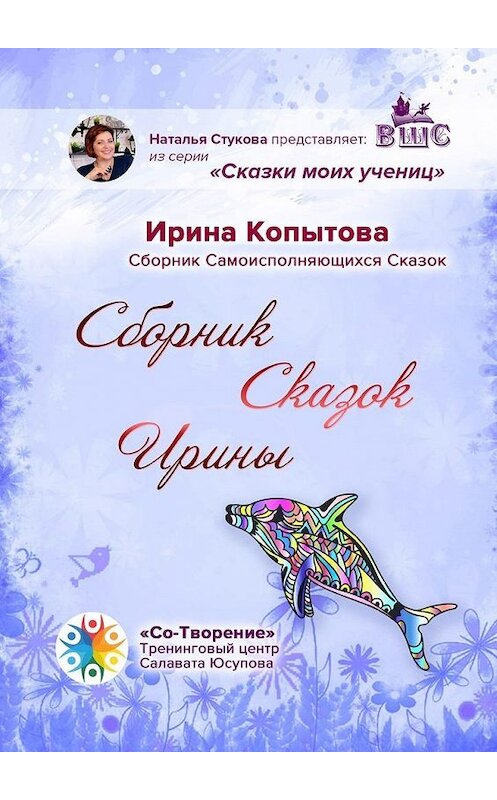 Обложка книги «Сборник сказок Ирины. Сборник Самоисполняющихся Сказок» автора Ириной Копытовы. ISBN 9785005107190.