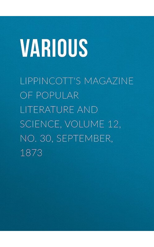 Обложка книги «Lippincott's Magazine of Popular Literature and Science, Volume 12, No. 30, September, 1873» автора Various.