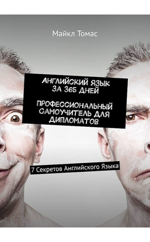 Обложка книги «Английский язык за 365 дней. Профессиональный самоучитель для дипломатов. 7 секретов английского языка» автора Майкла Томаса. ISBN 9785449804693.