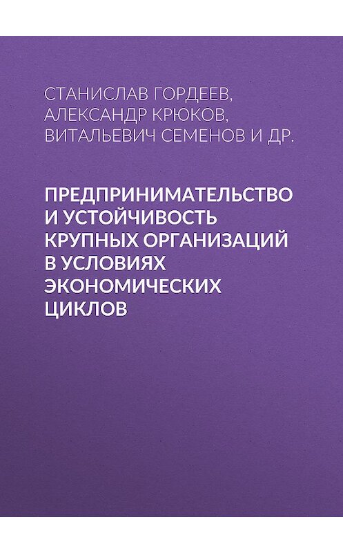 Обложка книги «Предпринимательство и устойчивость крупных организаций в условиях экономических циклов» автора . ISBN 9785763819175.