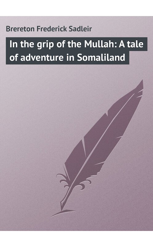 Обложка книги «In the grip of the Mullah: A tale of adventure in Somaliland» автора Frederick Brereton.