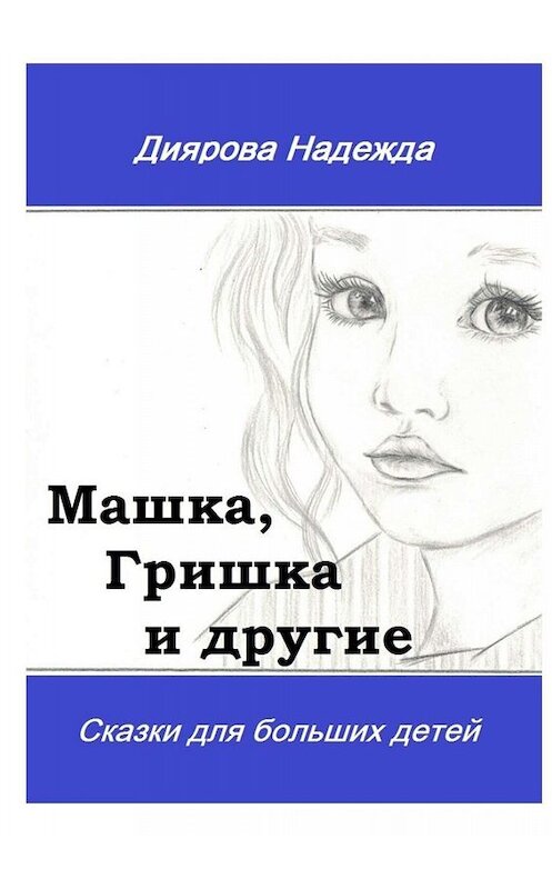 Обложка книги «Машка, Гришка и другие. Сказки для больших детей» автора Надежды Дияровы. ISBN 9785005083166.