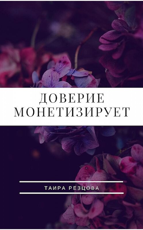 Обложка книги «Доверие монетизирует» автора Таиры Резцовы издание 2018 года. ISBN 9785449304438.