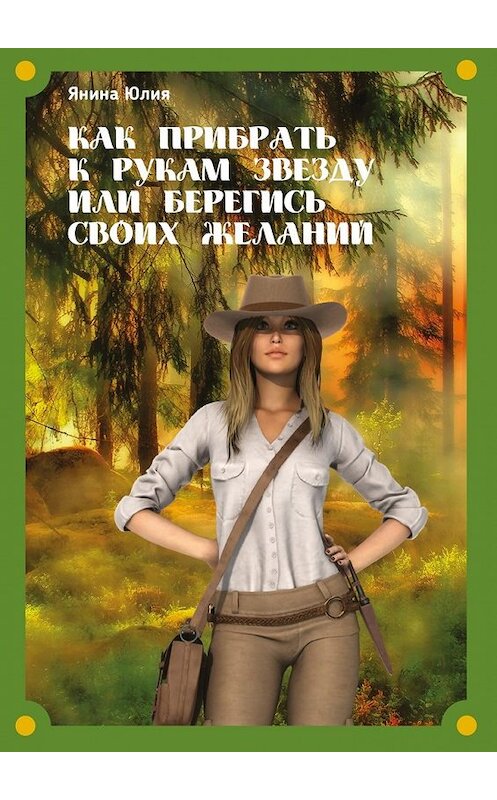 Обложка книги «Как прибрать к рукам звезду или берегись своих желаний» автора Юлии Янины. ISBN 9785447462413.