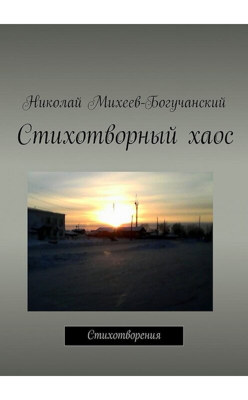 Обложка книги «Стихотворный хаос. Стихотворения» автора Николая Михеев-Богучанския. ISBN 9785448366550.