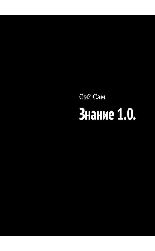 Обложка книги «Знание 1.0.» автора Сэйа Сама. ISBN 9785449623652.