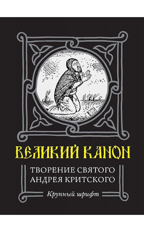 Обложка книги «Великий Канон. Творение преподобного Андрея Критского» автора Андрея Критския. ISBN 9785753316011.