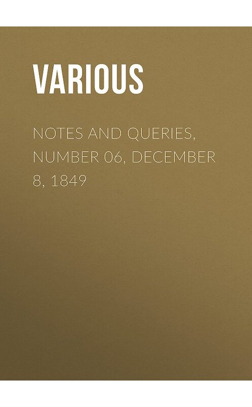 Обложка книги «Notes and Queries, Number 06, December 8, 1849» автора Various.