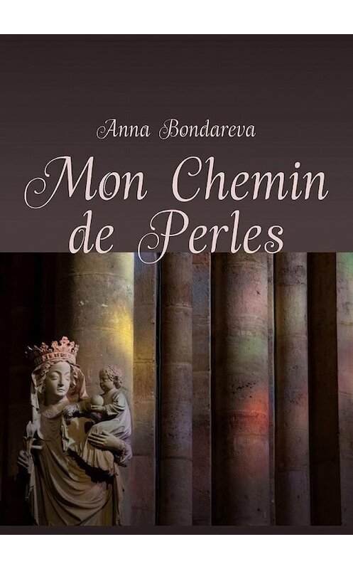 Обложка книги «Mon Chemin de Perles» автора Анны Бондаревы. ISBN 9785005115119.