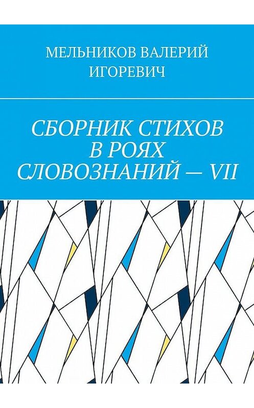 Обложка книги «СБОРНИК СТИХОВ В РОЯХ СЛОВОЗНАНИЙ – VII» автора Валерия Мельникова. ISBN 9785449861429.