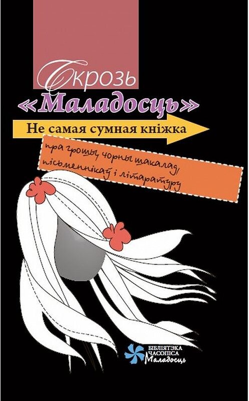 Обложка книги «Скрозь «Маладосць». Не самая сумная кніжка пра грошы, чорны шакалад, пісьменнікаў і літаратуру» автора Неустановленного Автора издание 2013 года. ISBN 9789857059171.