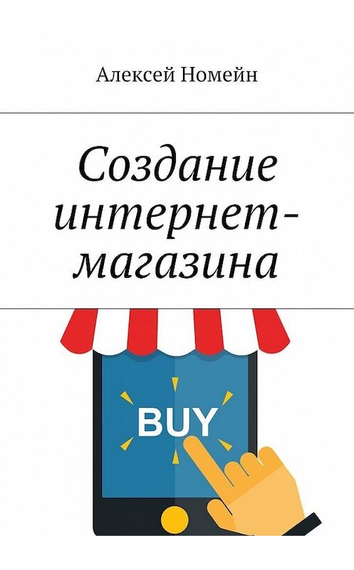 Обложка книги «Создание интернет-магазина» автора Алексея Номейна. ISBN 9785448515392.