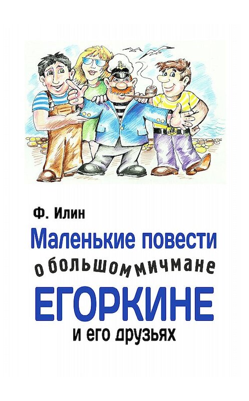 Обложка книги «Маленькие повести о большом мичмане Егоркине и его друзьях» автора Ф. Илина издание 2015 года. ISBN 9785990721524.