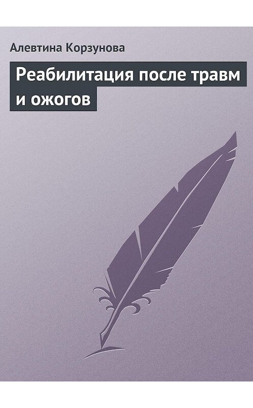Обложка книги «Реабилитация после травм и ожогов» автора Алевтиной Корзуновы издание 2013 года.