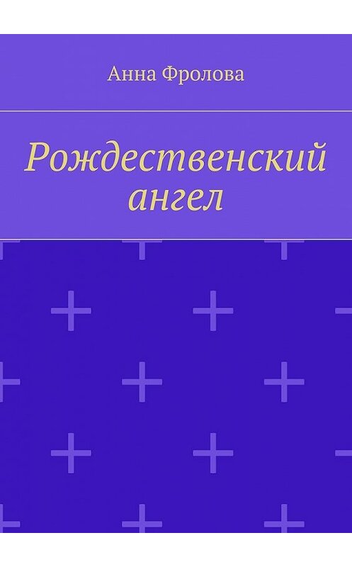 Обложка книги «Рождественский ангел» автора Анны Фроловы. ISBN 9785449080691.