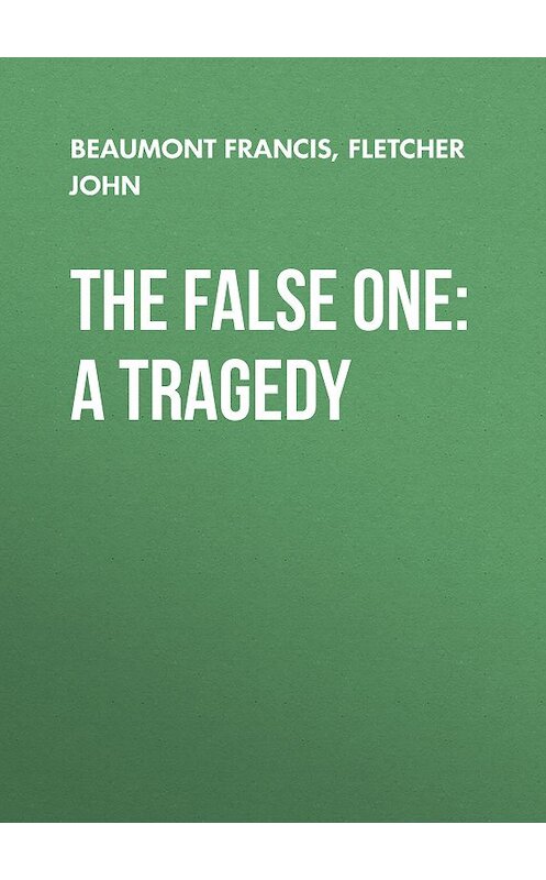 Обложка книги «The False One: A Tragedy» автора .