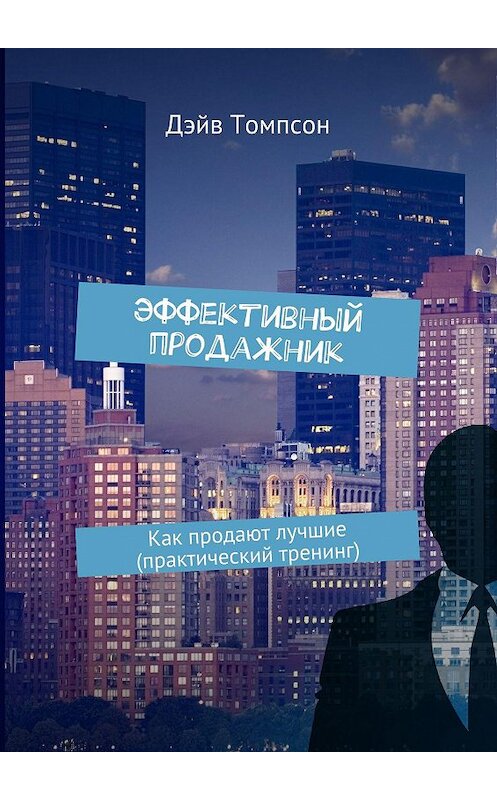Обложка книги «Эффективный продажник. Как продают лучшие (практический тренинг)» автора Дэйва Томпсона. ISBN 9785448521058.