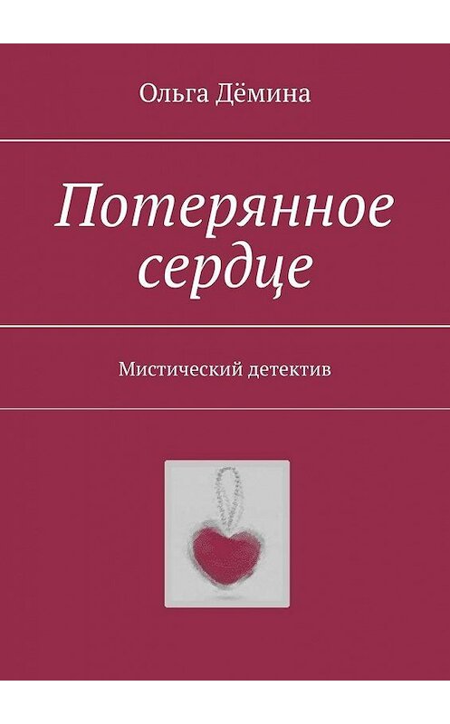 Обложка книги «Потерянное сердце. Мистический детектив» автора Ольги Дёмины. ISBN 9785005171108.