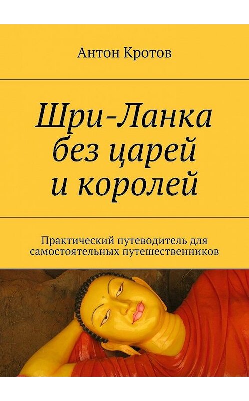 Обложка книги «Шри-Ланка без царей и королей. Практический путеводитель для самостоятельных путешественников» автора Антона Кротова. ISBN 9785448315596.