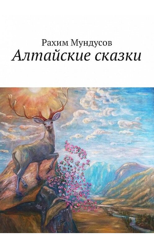 Обложка книги «Алтайские сказки» автора Рахима Мундусова. ISBN 9785449009531.