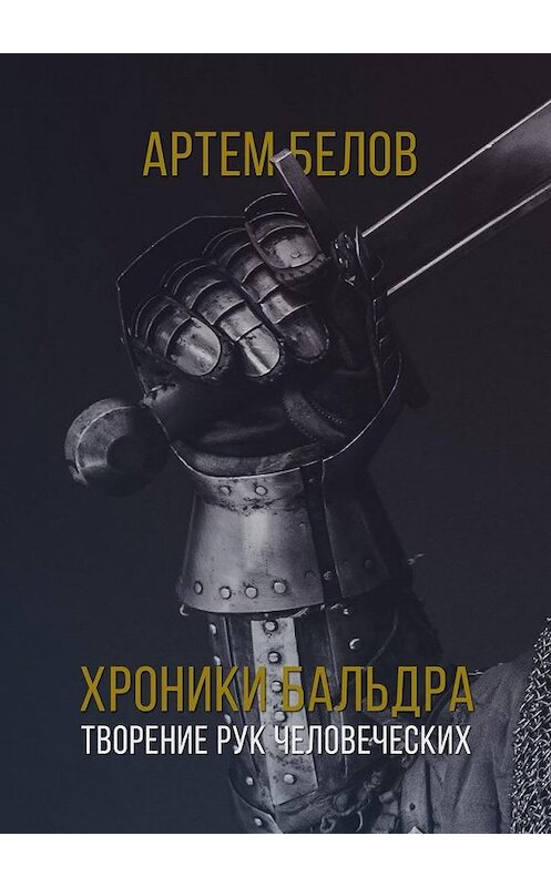 Обложка книги «Хроники Бальдра. Творение рук человеческих» автора Артема Белова. ISBN 9785449638724.