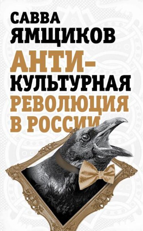 Обложка книги «Антикультурная революция в России» автора Саввы Ямщиков издание 2014 года. ISBN 9785443807744.