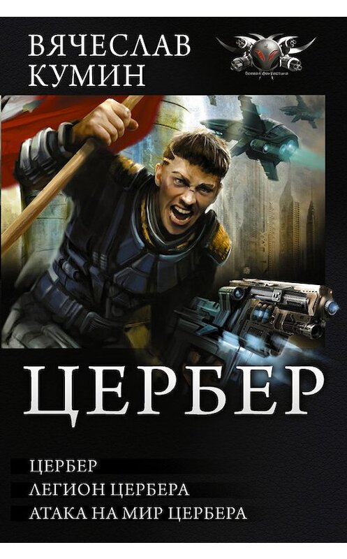 Обложка книги «Цербер. Легион Цербера. Атака на мир Цербера (сборник)» автора Вячеслава Кумина издание 2018 года. ISBN 9785171062071.