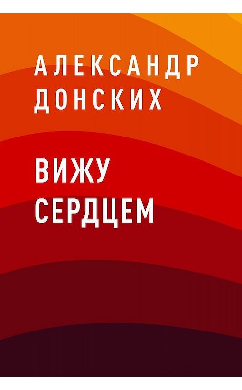 Обложка книги «Вижу сердцем» автора Александра Донскиха.