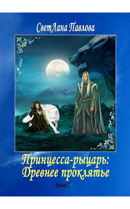 Обложка книги «Принцесса-рыцарь: Древнее проклятье. Книга 2» автора Светланы Павловы. ISBN 9785448504129.
