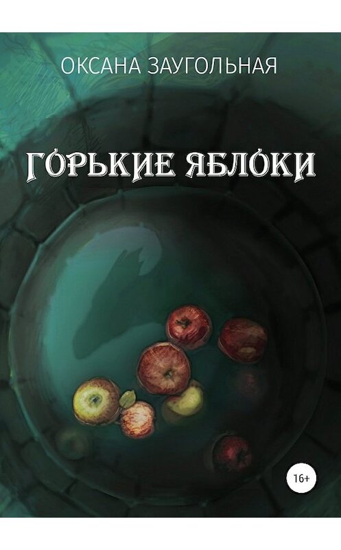 Обложка книги «Горькие яблоки» автора Оксаны Заугольная издание 2019 года.